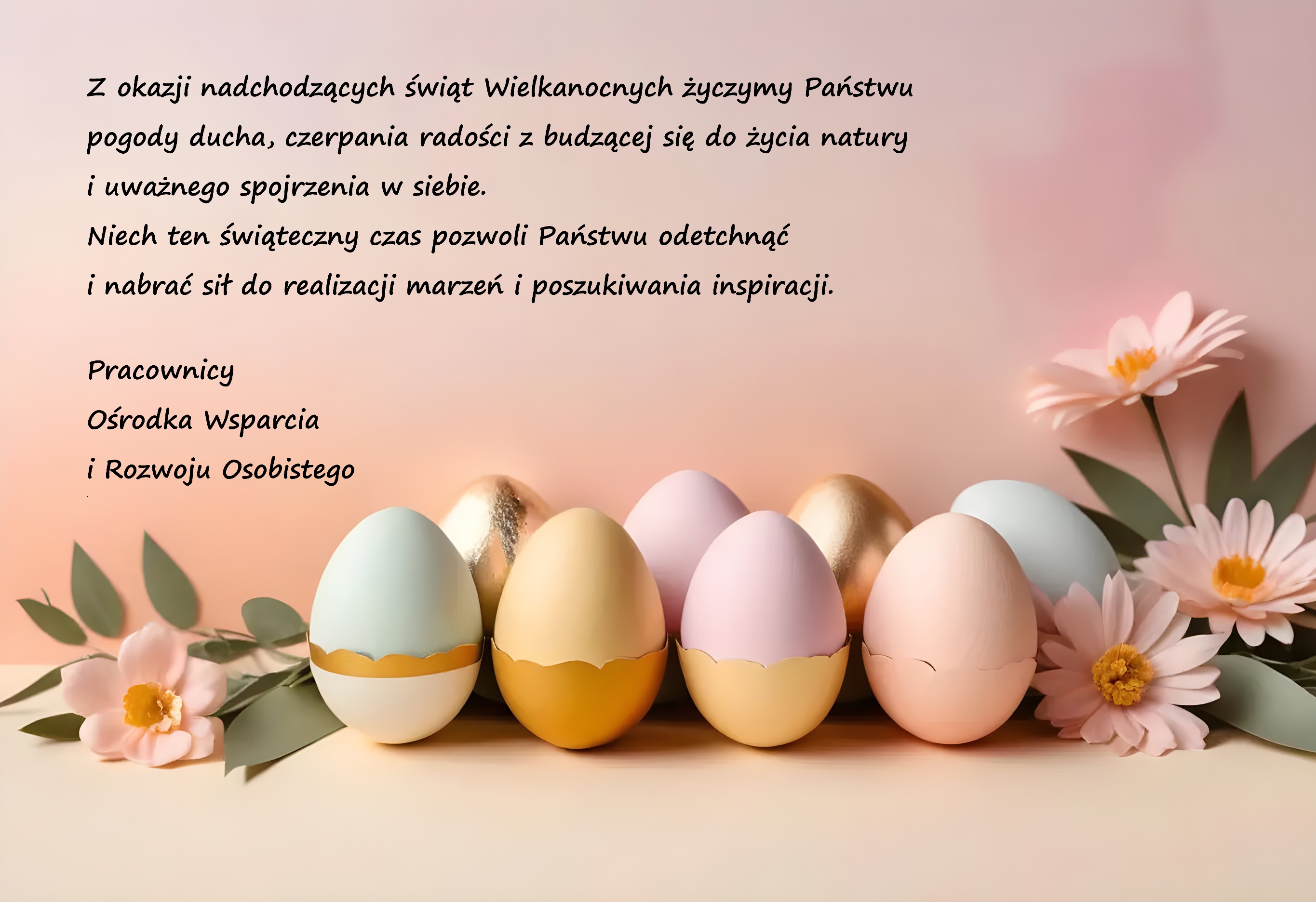 Kartka z życzeniami wielkanocnymi od pracownik&oacute;w Ośrodka Wsparcia i Rozwoju Osobistego, ozdobiona pisankami i kwiatami.